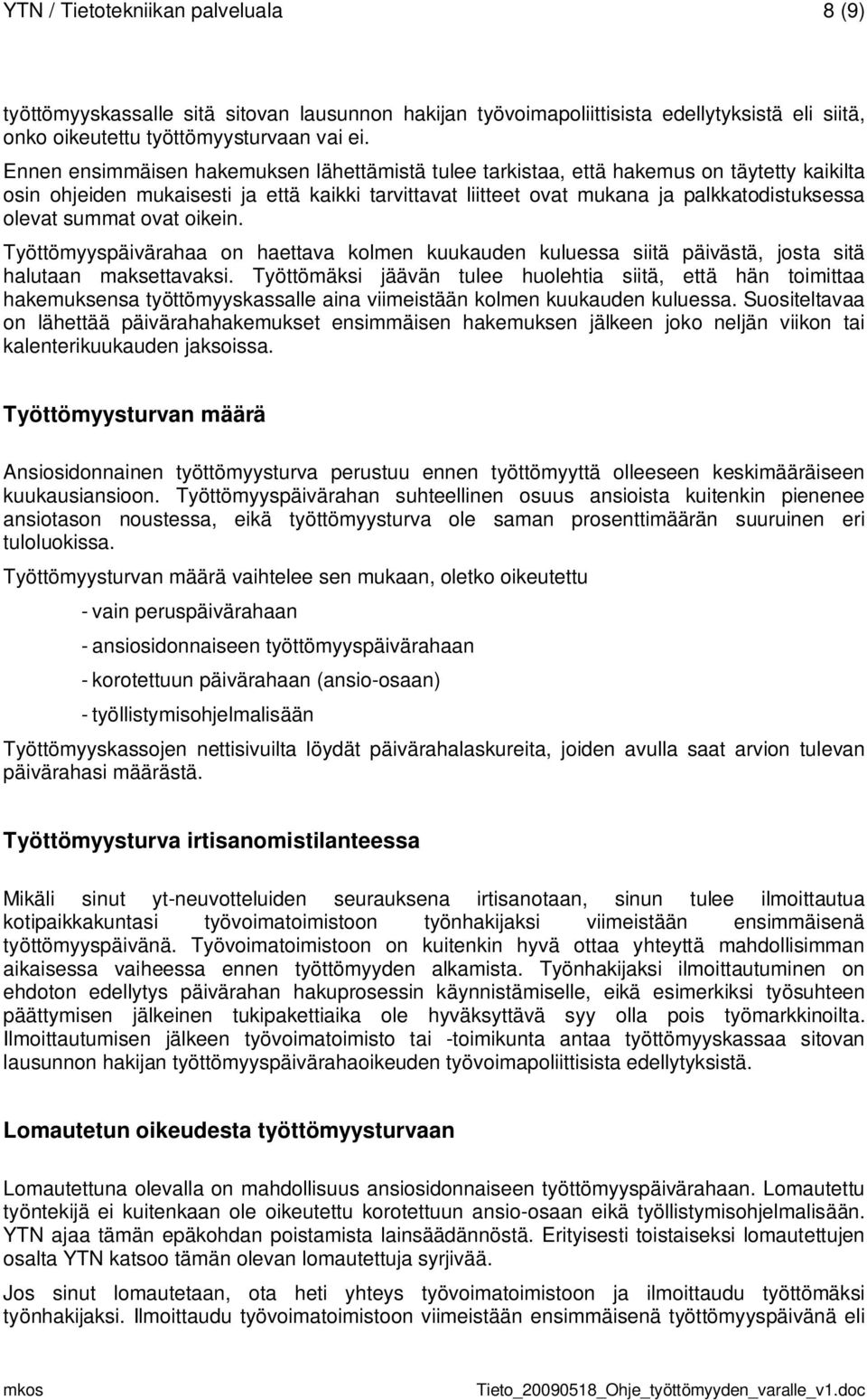 summat ovat oikein. Työttömyyspäivärahaa on haettava kolmen kuukauden kuluessa siitä päivästä, josta sitä halutaan maksettavaksi.