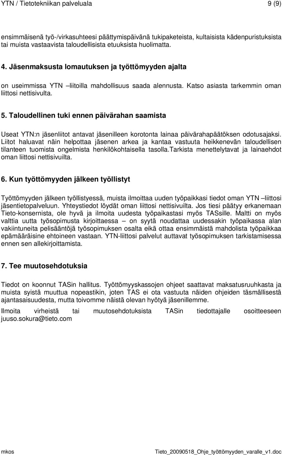 Taloudellinen tuki ennen päivärahan saamista Useat YTN:n jäsenliitot antavat jäsenilleen korotonta lainaa päivärahapäätöksen odotusajaksi.