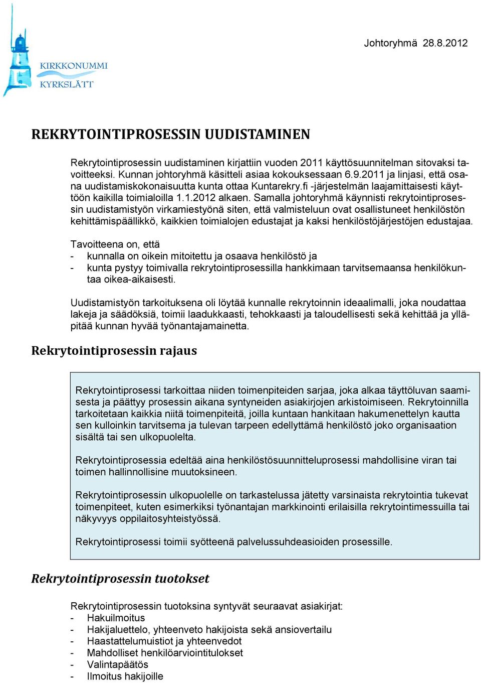Samalla johtoryhmä käynnisti rekrytointiprosessin uudistamistyön virkamiestyönä siten, että valmisteluun ovat osallistuneet henkilöstön kehittämispäällikkö, kaikkien toimialojen edustajat ja kaksi