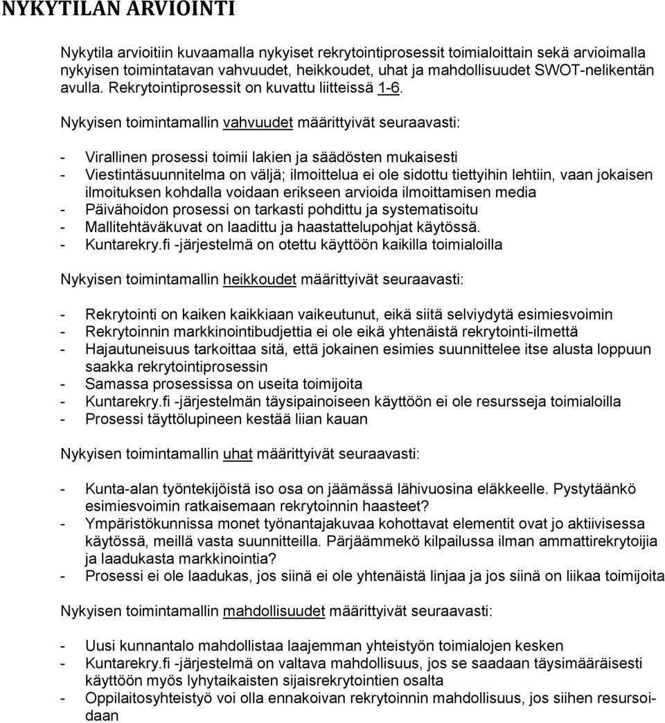 Nykyisen toimintamallin vahvuudet määrittyivät seuraavasti: - Virallinen prosessi toimii lakien ja säädösten mukaisesti - Viestintäsuunnitelma on väljä; ilmoittelua ei ole sidottu tiettyihin lehtiin,