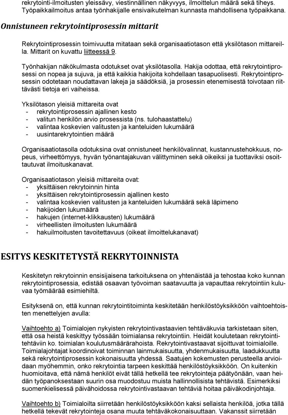 Työnhakijan näkökulmasta odotukset ovat yksilötasolla. Hakija odottaa, että rekrytointiprosessi on nopea ja sujuva, ja että kaikkia hakijoita kohdellaan tasapuolisesti.