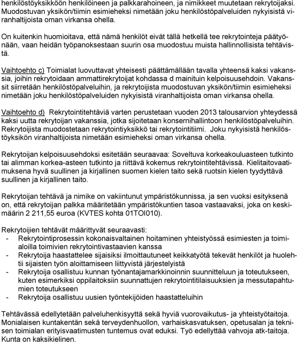 On kuitenkin huomioitava, että nämä henkilöt eivät tällä hetkellä tee rekrytointeja päätyönään, vaan heidän työpanoksestaan suurin osa muodostuu muista hallinnollisista tehtävistä.