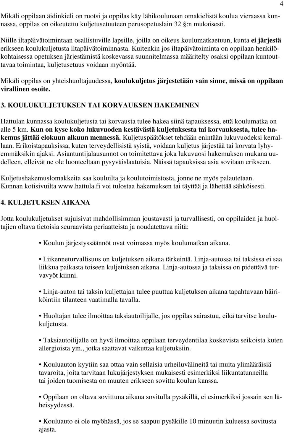 Kuitenkin jos iltapäivätoiminta on oppilaan henkilökohtaisessa opetuksen järjestämistä koskevassa suunnitelmassa määritelty osaksi oppilaan kuntouttavaa toimintaa, kuljetusetuus voidaan myöntää.