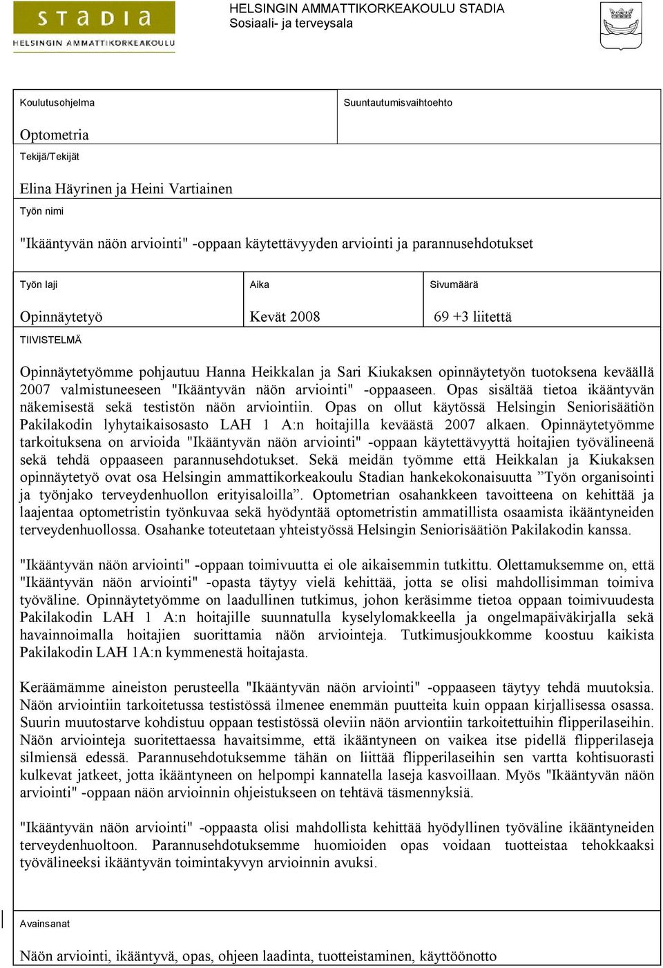 opinnäytetyön tuotoksena keväällä 2007 valmistuneeseen "Ikääntyvän näön arviointi" -oppaaseen. Opas sisältää tietoa ikääntyvän näkemisestä sekä testistön näön arviointiin.