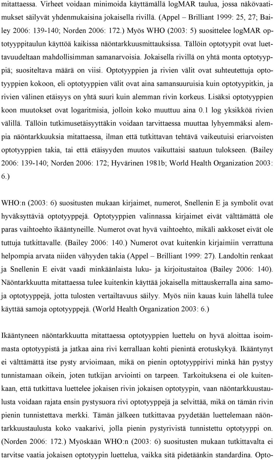 Tällöin optotyypit ovat luettavuudeltaan mahdollisimman samanarvoisia. Jokaisella rivillä on yhtä monta optotyyppiä; suositeltava määrä on viisi.