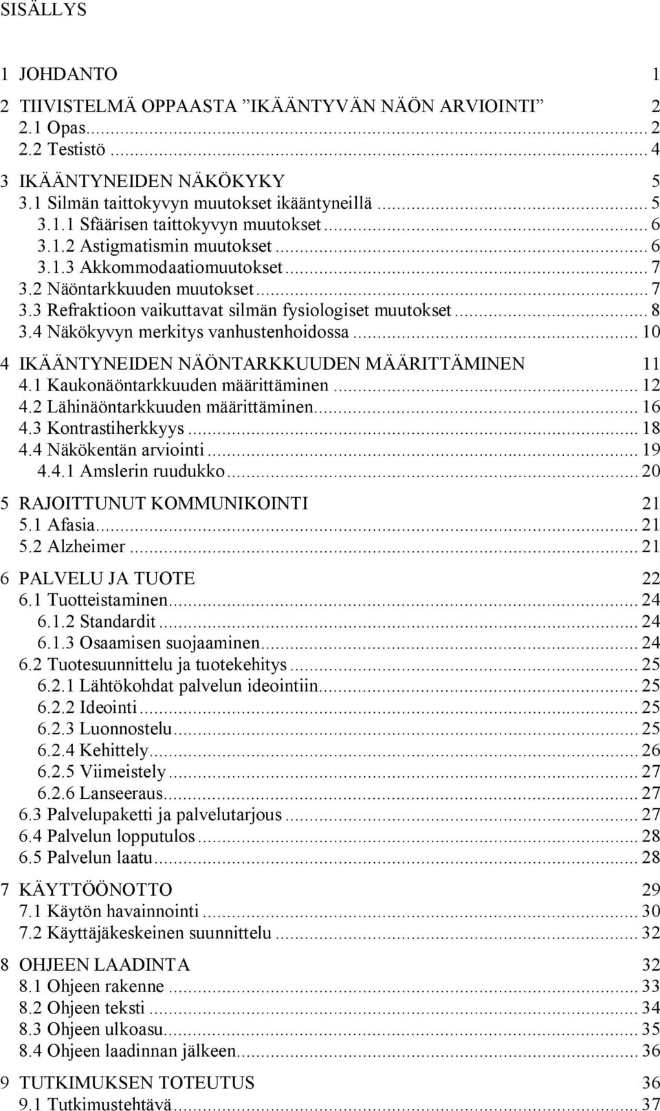 4 Näkökyvyn merkitys vanhustenhoidossa... 10 4 IKÄÄNTYNEIDEN NÄÖNTARKKUUDEN MÄÄRITTÄMINEN 11 4.1 Kaukonäöntarkkuuden määrittäminen... 12 4.2 Lähinäöntarkkuuden määrittäminen... 16 4.