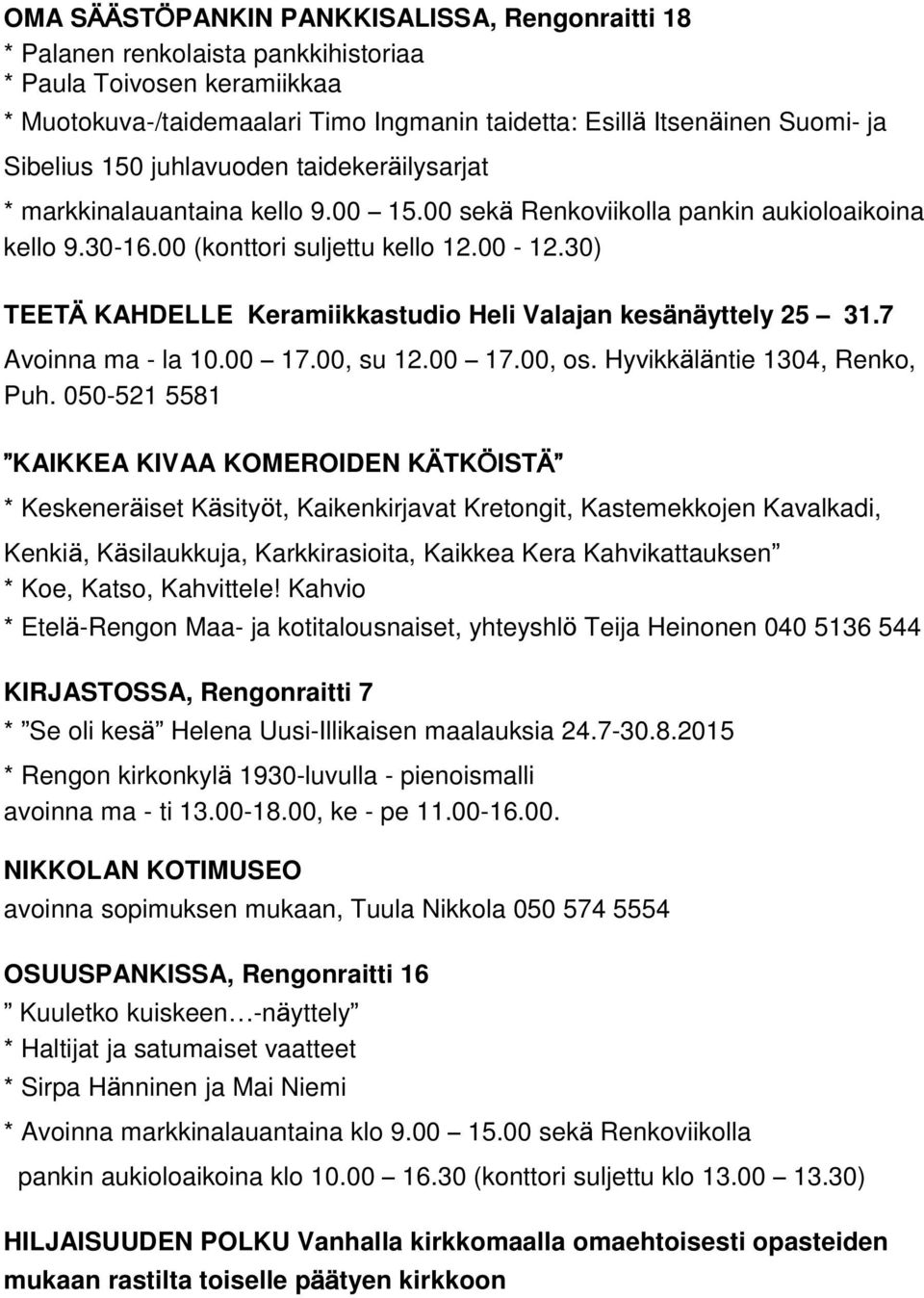 30) TEETÄ KAHDELLE Keramiikkastudio Heli Valajan kesänäyttely 25 31.7 Avoinna ma - la 10.00 17.00, su 12.00 17.00, os. Hyvikkäläntie 1304, Renko, Puh.