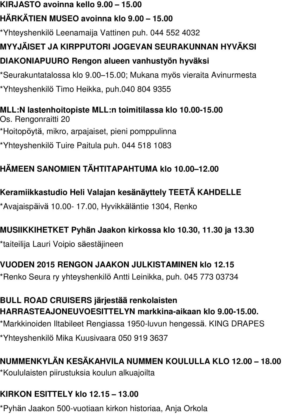 00; Mukana myös vieraita Avinurmesta *Yhteyshenkilö Timo Heikka, puh.040 804 9355 MLL:N lastenhoitopiste MLL:n toimitilassa klo 10.00-15.00 Os.