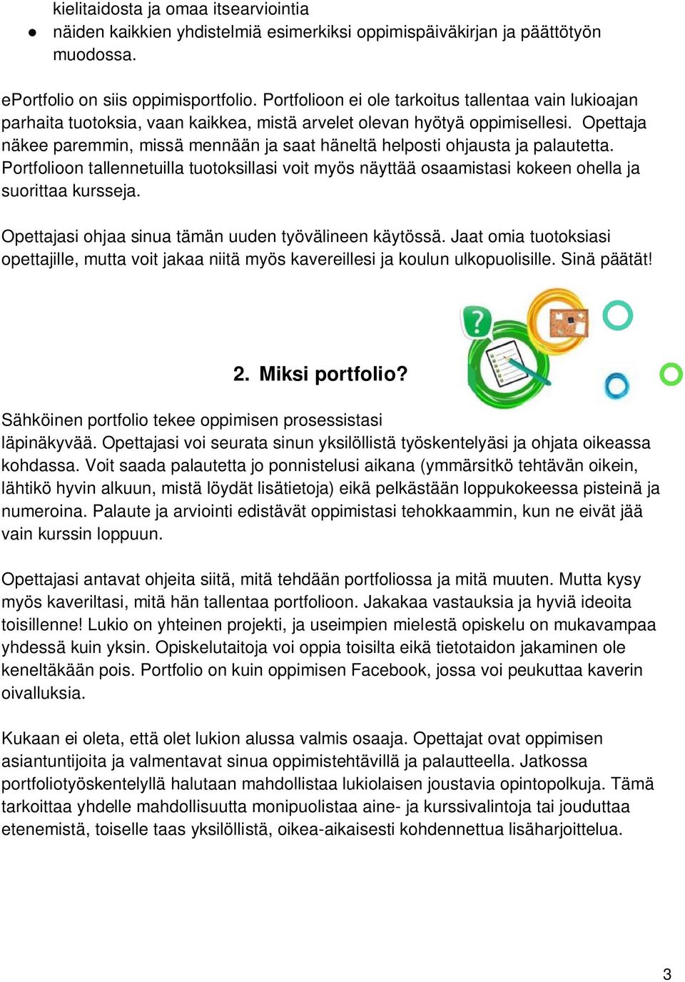 Opettaja näkee paremmin, missä mennään ja saat häneltä helposti ohjausta ja palautetta. Portfolioon tallennetuilla tuotoksillasi voit myös näyttää osaamistasi kokeen ohella ja suorittaa kursseja.