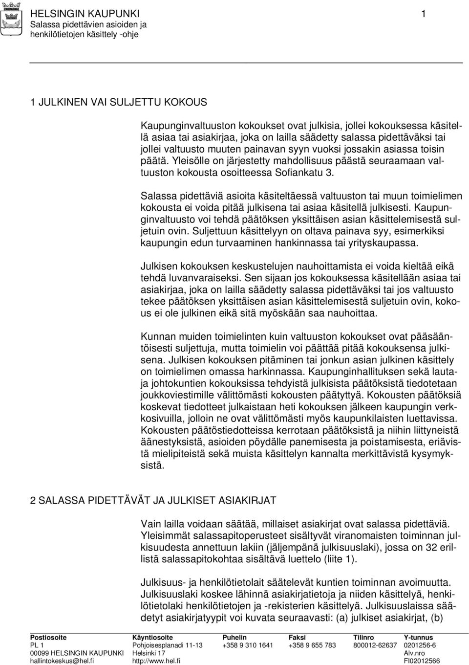 Salassa pidettäviä asioita käsiteltäessä valtuuston tai muun toimielimen kokousta ei voida pitää julkisena tai asiaa käsitellä julkisesti.