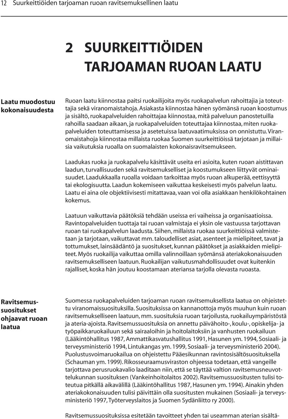 Asiakasta kiinnostaa hänen syömänsä ruoan koostumus ja sisältö, ruokapalveluiden rahoittajaa kiinnostaa, mitä palveluun panostetuilla rahoilla saadaan aikaan, ja ruokapalveluiden toteuttajaa