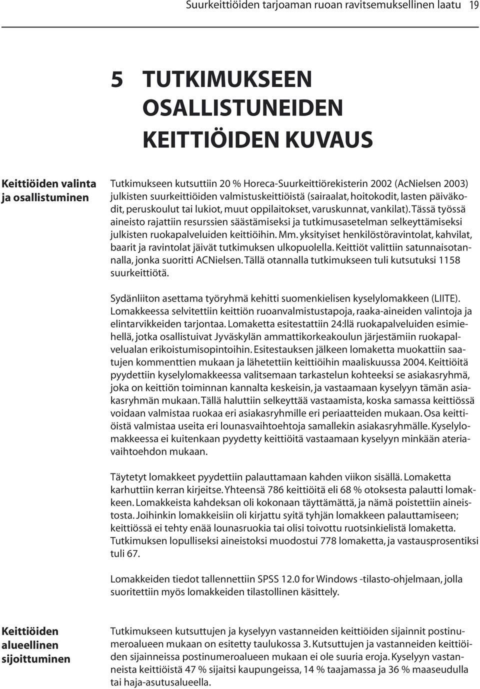 Tässä työssä aineisto rajattiin resurssien säästämiseksi ja tutkimusasetelman selkeyttämiseksi julkisten ruokapalveluiden keittiöihin. Mm.
