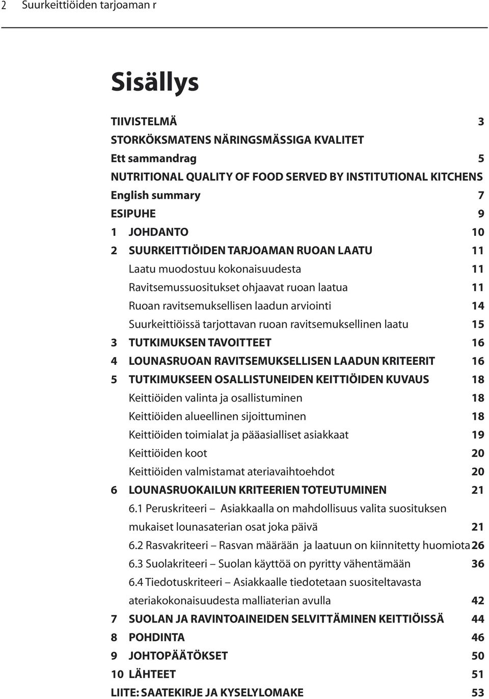 arviointi 14 Suurkeittiöissä tarjottavan ruoan ravitsemuksellinen laatu 15 3 TUTKIMUKSEN TAVOITTEET 16 4 LOUNASRUOAN RAVITSEMUKSELLISEN LAADUN KRITEERIT 16 5 TUTKIMUKSEEN OSALLISTUNEIDEN KEITTIÖIDEN