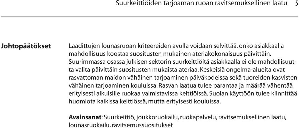 Keskeisiä ongelma-alueita ovat rasvattoman maidon vähäinen tarjoaminen päiväkodeissa sekä tuoreiden kasvisten vähäinen tarjoaminen kouluissa.