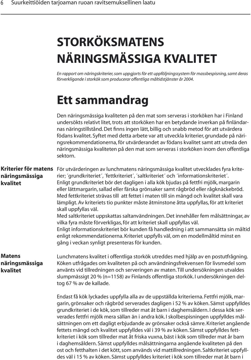 Ett sammandrag Den näringsmässiga kvaliteten på den mat som serveras i storköken har i Finland undersökts relativt litet, trots att storköken har en betydande inverkan på finländarnas