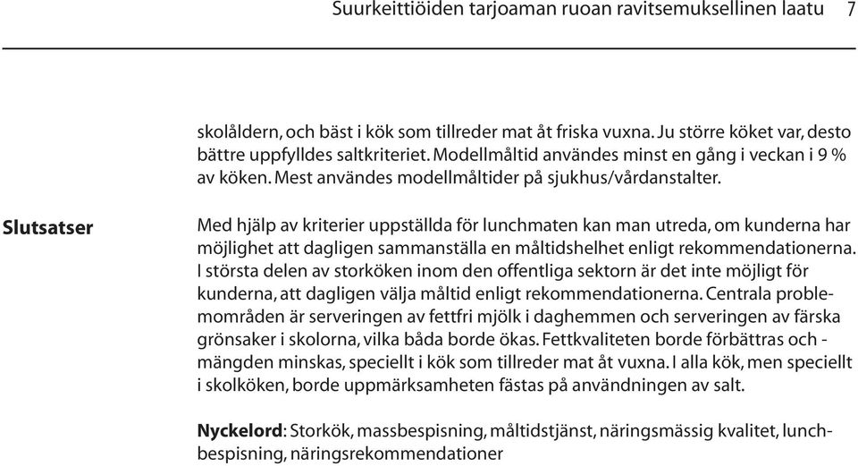Slutsatser Med hjälp av kriterier uppställda för lunchmaten kan man utreda, om kunderna har möjlighet att dagligen sammanställa en måltidshelhet enligt rekommendationerna.