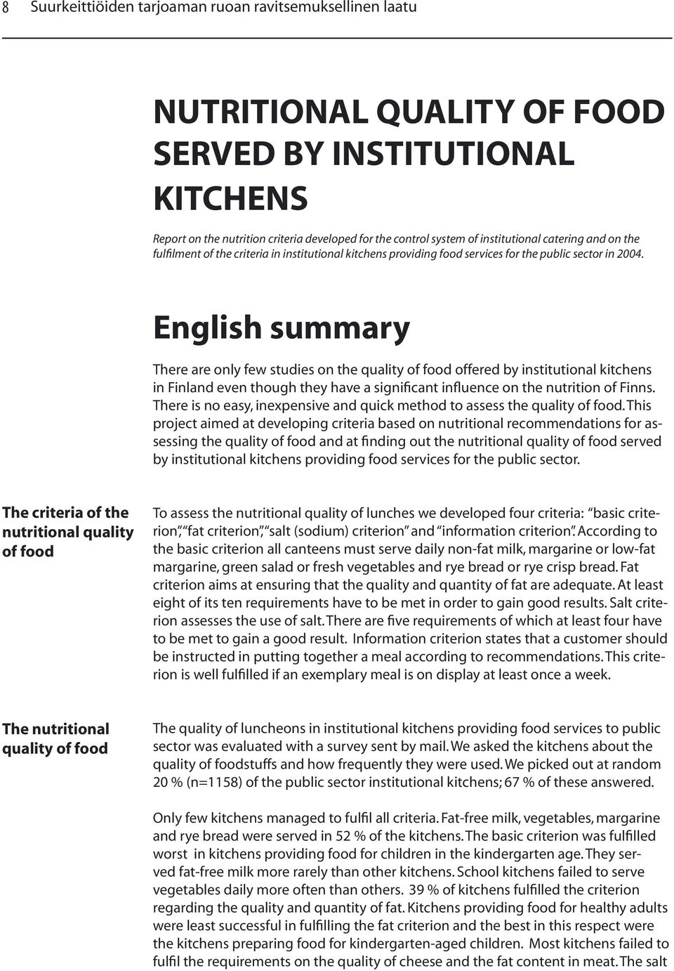 English summary There are only few studies on the quality of food offered by institutional kitchens in Finland even though they have a significant influence on the nutrition of Finns.