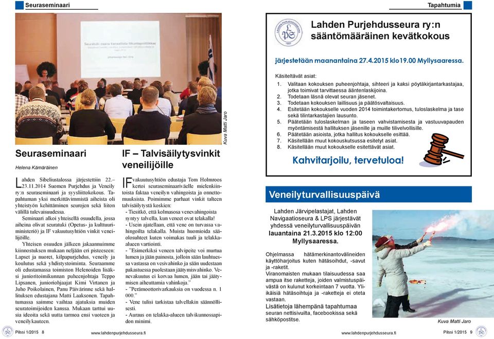 Seminaari alkoi yhteisellä osuudella, jossa aiheina olivat seuratuki (Opetus- ja kulttuuriministeriö) ja IF vakuutusyhtiön vinkit veneilijöille.