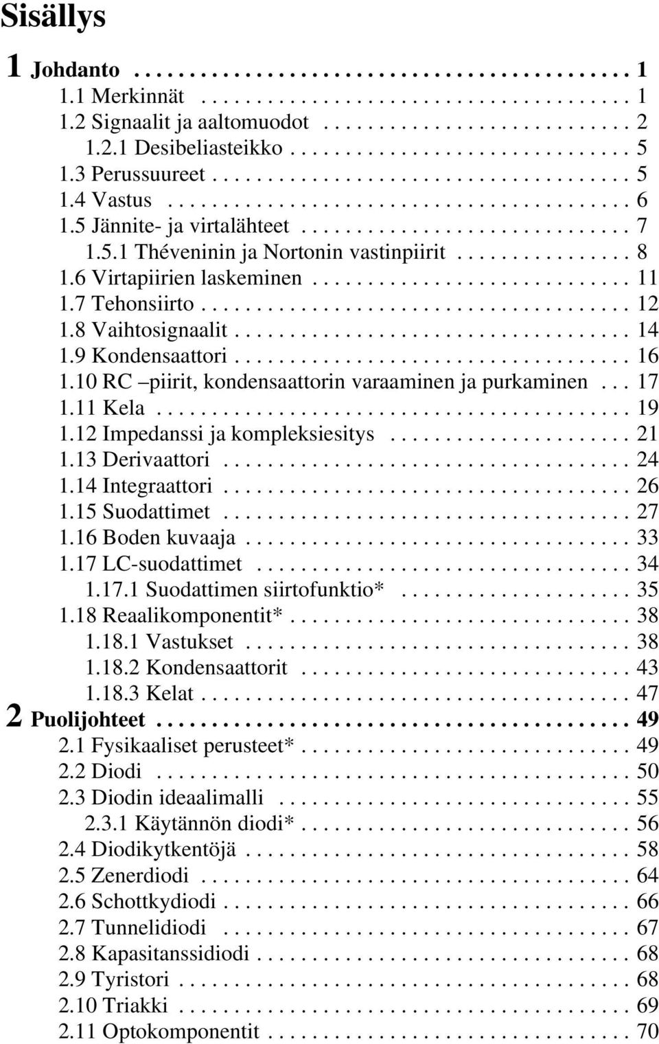 5.1 Théveninin ja Nortonin vastinpiirit................ 8 1.6 Virtapiirien laskeminen............................. 11 1.7 Tehonsiirto....................................... 12 1.8 Vaihtosignaalit.