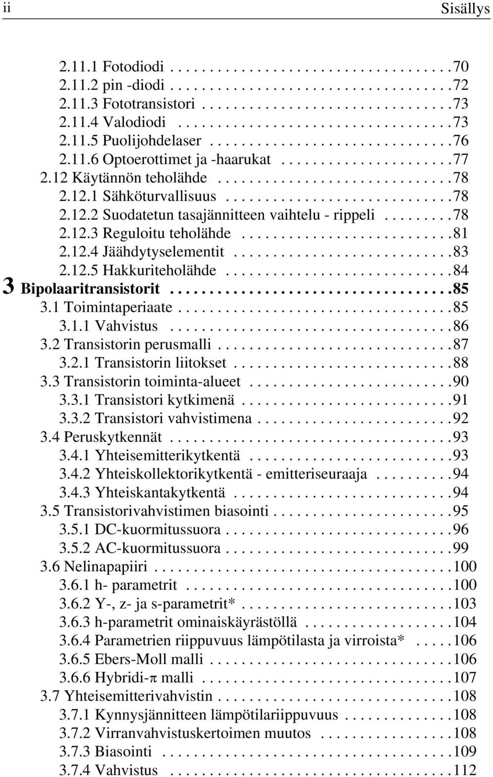 12.1 Sähköturvallisuus.............................78 2.12.2 Suodatetun tasajännitteen vaihtelu - rippeli.........78 2.12.3 Reguloitu teholähde...........................81 2.12.4 Jäähdytyselementit.
