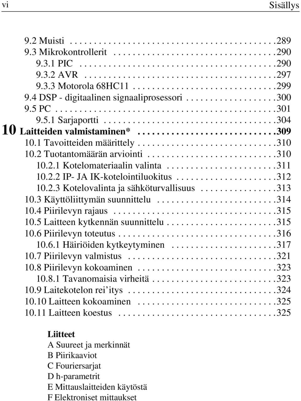 ...................................304 10 Laitteiden valmistaminen*.............................309 10.1 Tavoitteiden määrittely.............................310 10.2 Tuotantomäärän arviointi...........................310 10.2.1 Kotelomateriaalin valinta.