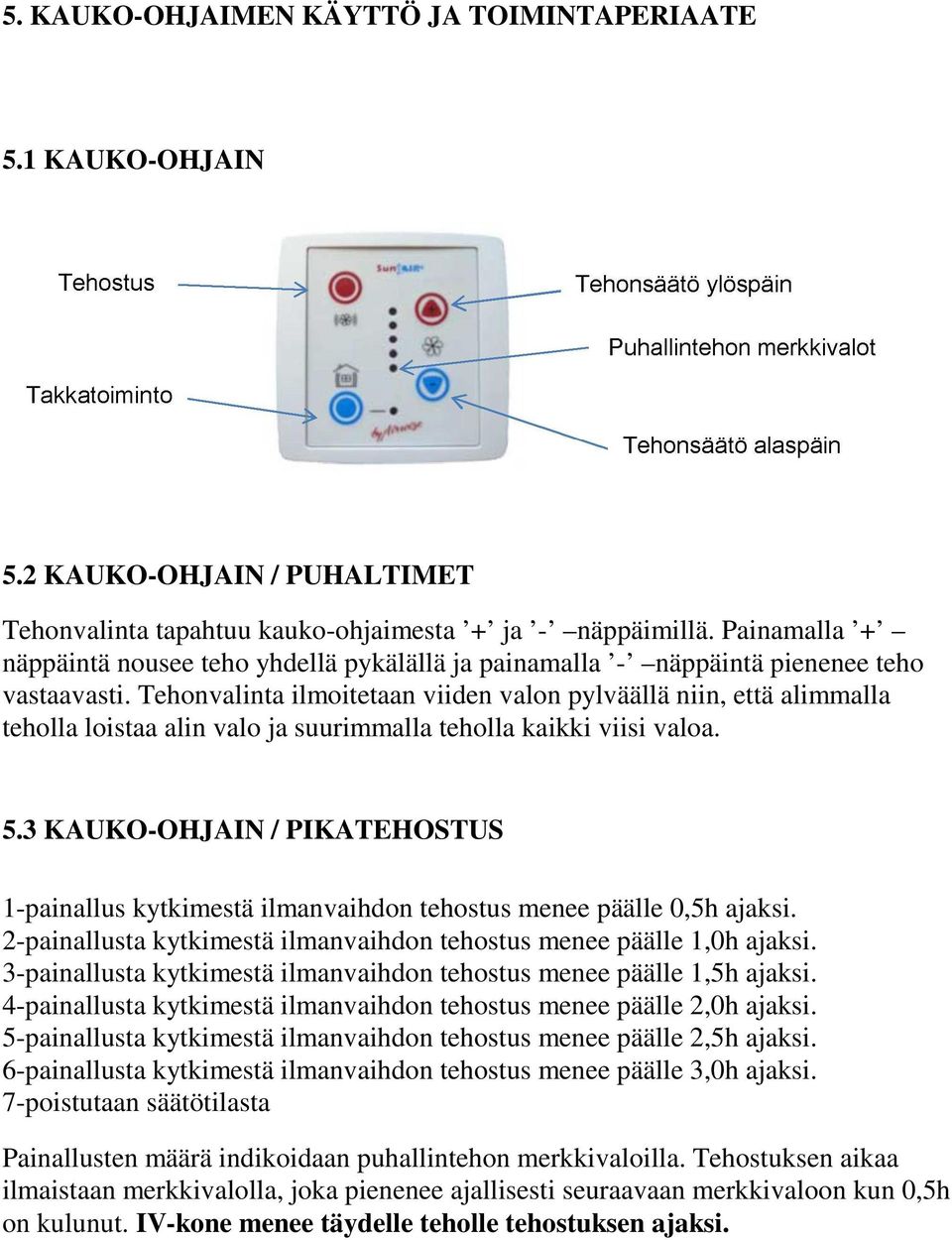 Tehonvalinta ilmoitetaan viiden valon pylväällä niin, että alimmalla teholla loistaa alin valo ja suurimmalla teholla kaikki viisi valoa. 5.