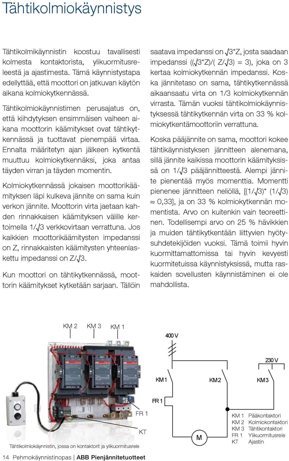 Tähtikolmiokäynnistimen perusajatus on, että kiihdytyksen ensimmäisen vaiheen aikana moottorin käämitykset ovat tähtikytkennässä ja tuottavat pienempää virtaa.