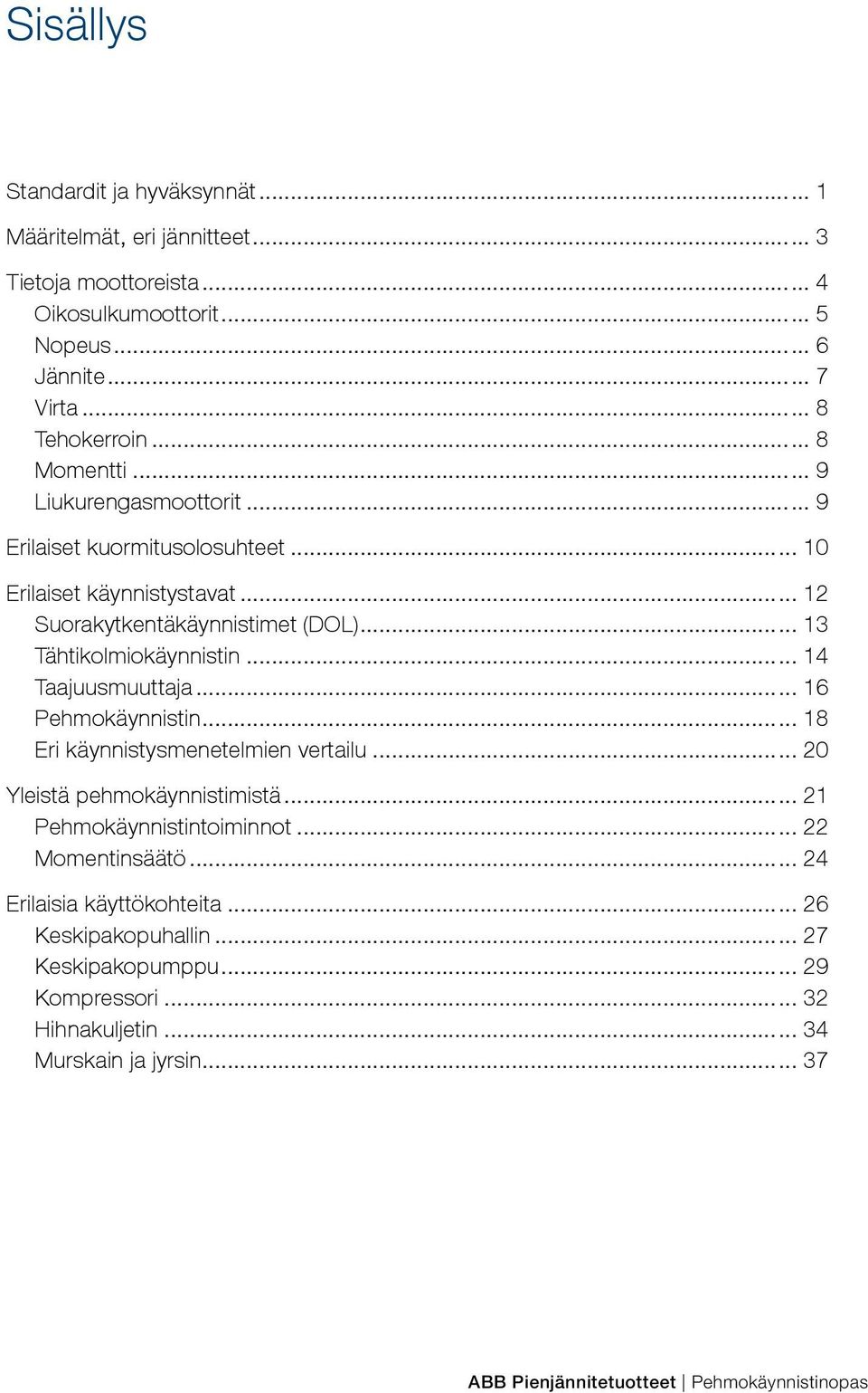 .. 14 Taajuusmuuttaja... 16 Pehmokäynnistin... 18 Eri käynnistysmenetelmien vertailu... 20 Yleistä pehmokäynnistimistä... 21 Pehmokäynnistintoiminnot... 22 Momentinsäätö.