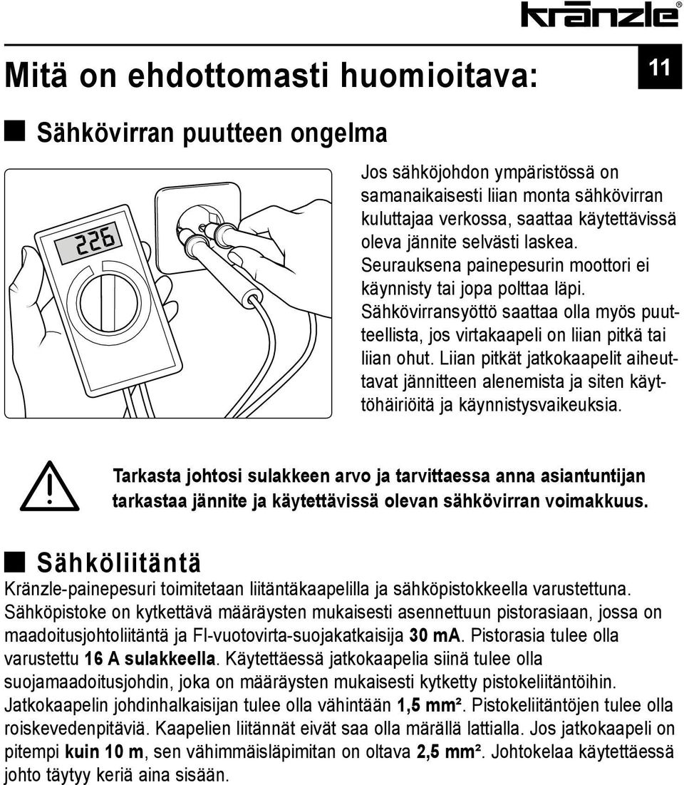 Liian pitkät jatkokaapelit aiheuttavat jännitteen alenemista ja siten käyttöhäiriöitä ja käynnistysvaikeuksia.