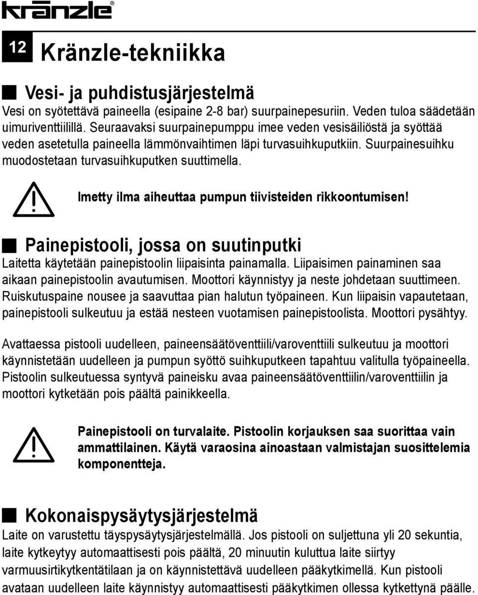Imetty ilma aiheuttaa pumpun tiivisteiden rikkoontumisen! Painepistooli, jossa on suutinputki Laitetta käytetään painepistoolin liipaisinta painamalla.