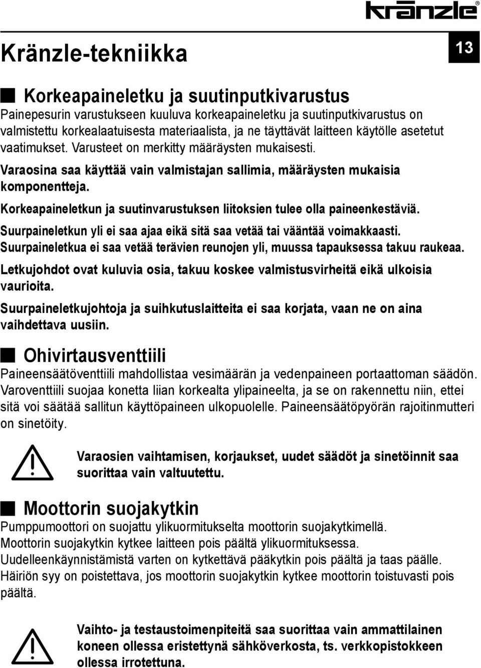 Korkeapaineletkun ja suutinvarustuksen liitoksien tulee olla paineenkestäviä. Suurpaineletkun yli ei saa ajaa eikä sitä saa vetää tai vääntää voimakkaasti.
