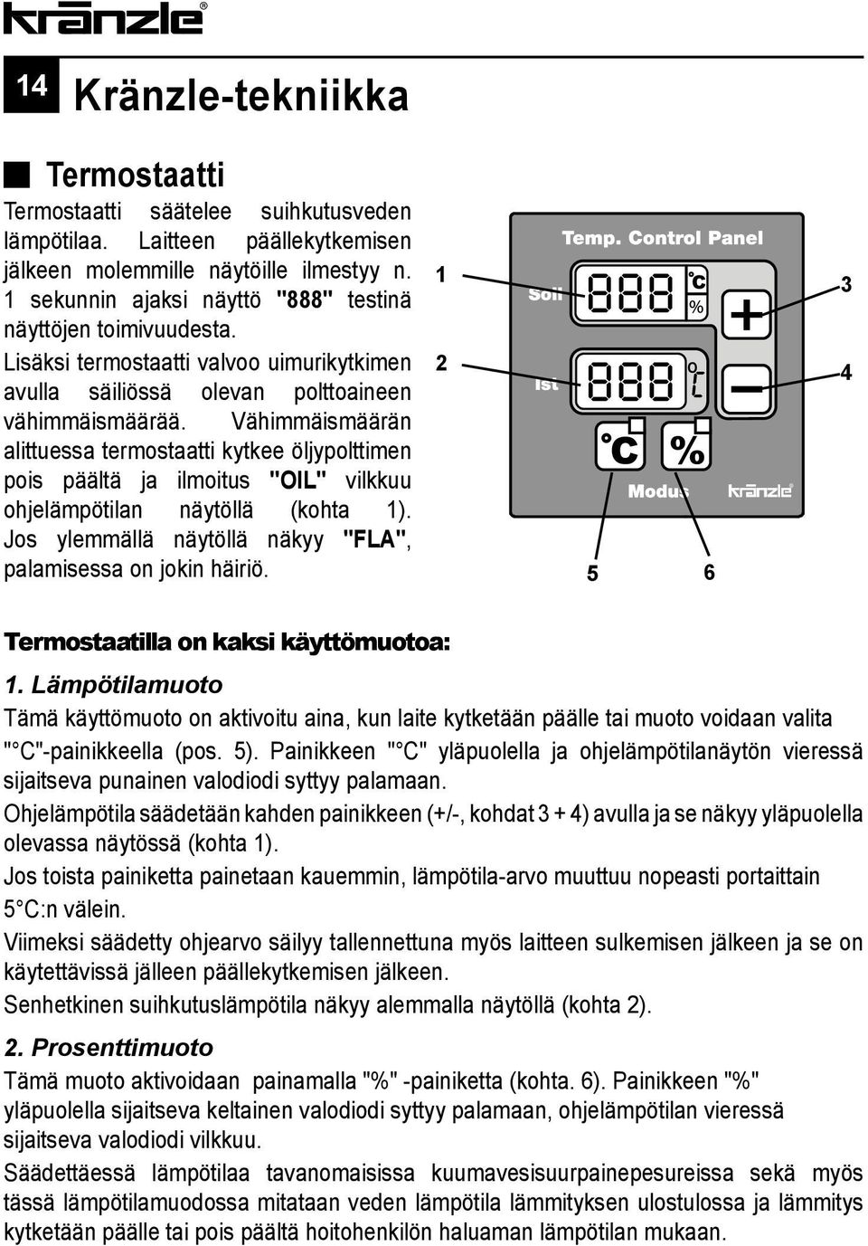 Vähimmäismäärän alittuessa termostaatti kytkee öljypolttimen pois päältä ja ilmoitus "OIL" vilkkuu ohjelämpötilan näytöllä (kohta 1). Jos ylemmällä näytöllä näkyy "FLA", palamisessa on jokin häiriö.