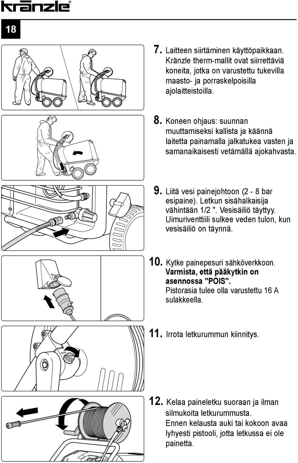 Letkun sisähalkaisija vähintään 1/2 ". Vesisäiliö täyttyy. Uimuriventtiili sulkee veden tulon, kun vesisäiliö on täynnä. 10. Kytke painepesuri sähköverkkoon.