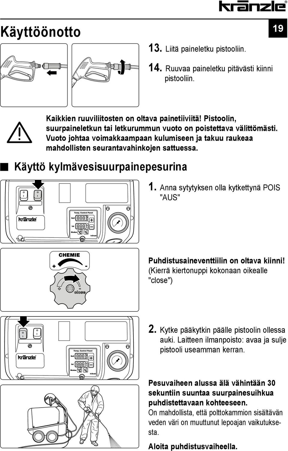 Käyttö kylmävesisuurpainepesurina 1. Anna sytytyksen olla kytkettynä POIS "AUS" Puhdistusaineventtiilin on oltava kiinni! (Kierrä kiertonuppi kokonaan oikealle "close") 2.