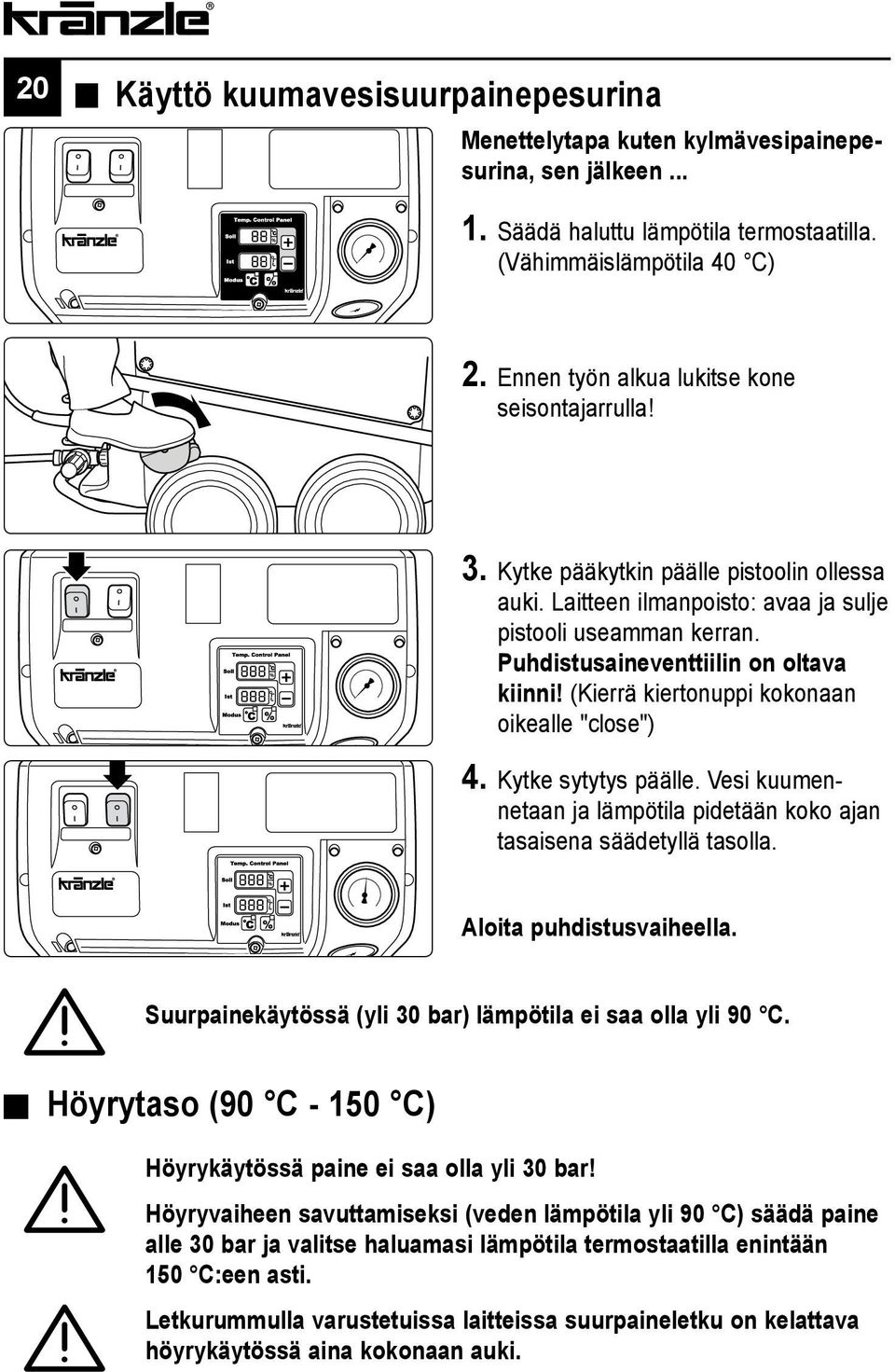 Puhdistusaineventtiilin on oltava kiinni! (Kierrä kiertonuppi kokonaan oikealle "close") 4. Kytke sytytys päälle. Vesi kuumennetaan ja lämpötila pidetään koko ajan tasaisena säädetyllä tasolla.