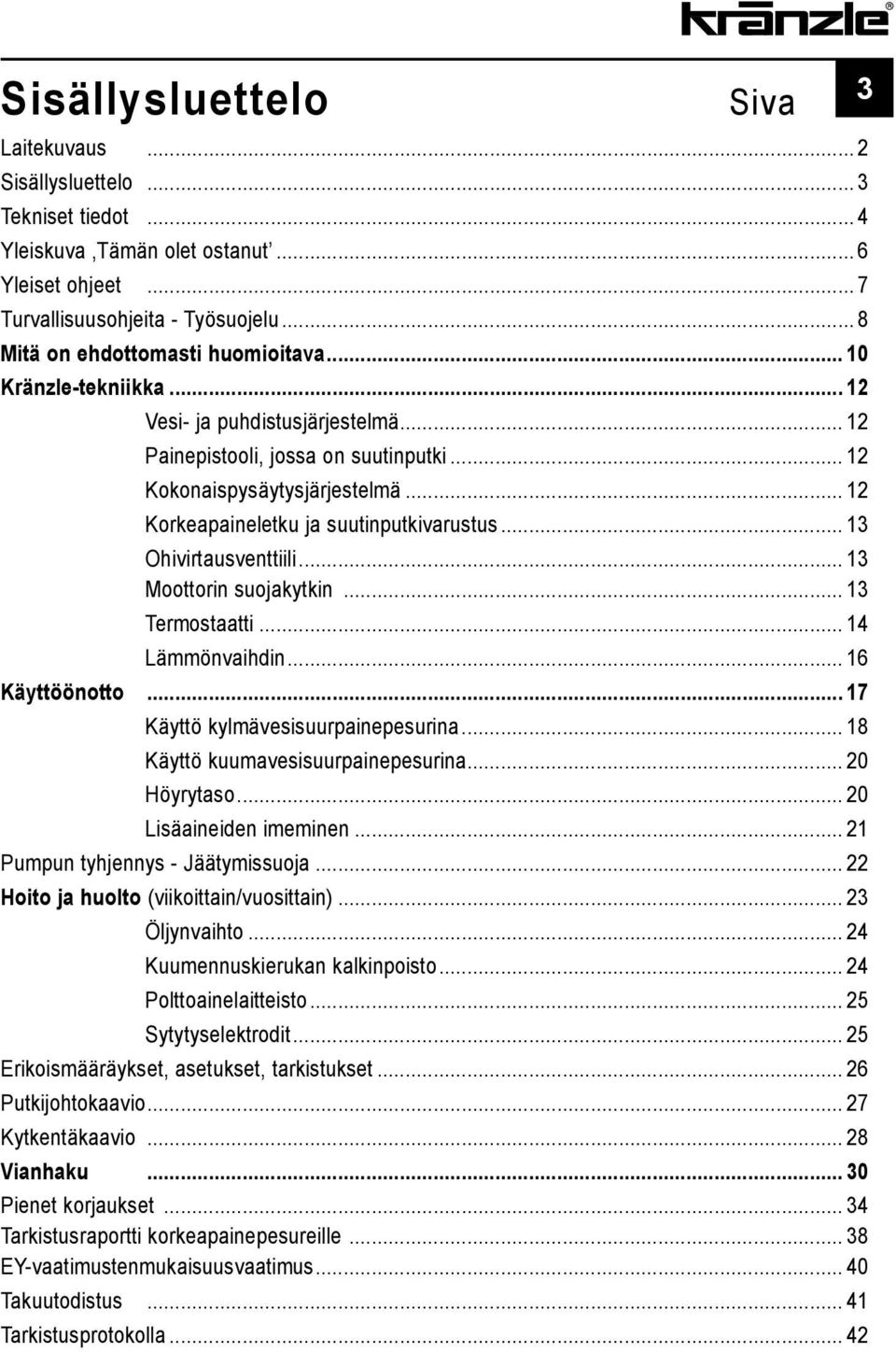 .. 12 Korkeapaineletku ja suutinputkivarustus... 13 Ohivirtausventtiili... 13 Moottorin suojakytkin... 13 Termostaatti... 14 Lämmönvaihdin... 16 Käyttöönotto... 17 Käyttö kylmävesisuurpainepesurina.