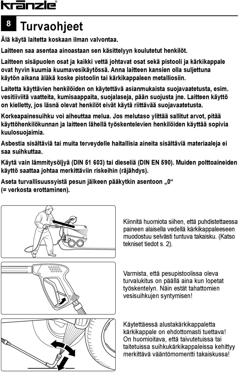 Anna laitteen kansien olla suljettuna käytön aikana äläkä koske pistoolin tai kärkikappaleen metalliosiin. Laitetta käyttävien henkilöiden on käytettävä asianmukaista suojavaatetusta, esim.