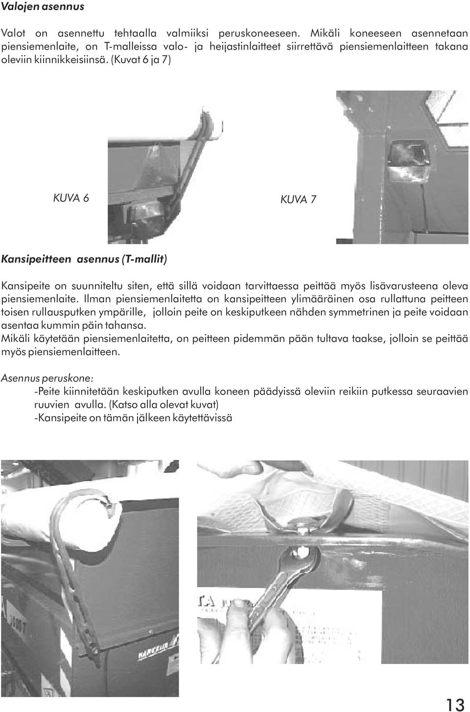 (Kuvat 6 ja 7) KUVA 6 KUVA 7 Kansipeitteen asennus (T-mallit) Kansipeite on suunniteltu siten, että sillä voidaan tarvittaessa peittää myös lisävarusteena oleva piensiemenlaite.