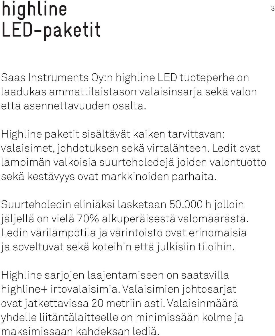 Ledit ovat lämpimän valkoisia suurteholedejä joiden valontuotto sekä kestävyys ovat markkinoiden parhaita. Suurteholedin eliniäksi lasketaan 50.