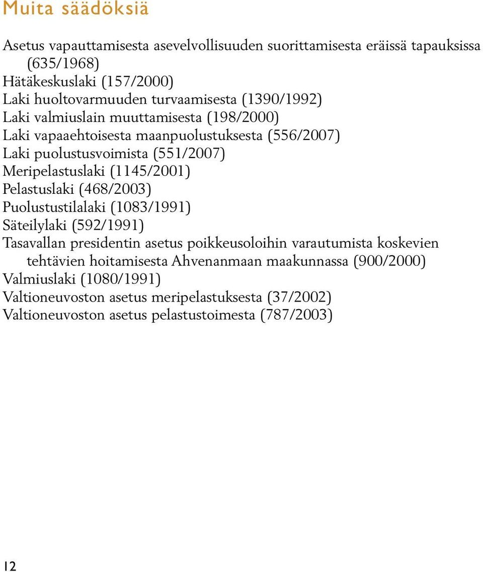 (1145/2001) Pelastuslaki (468/2003) Puolustustilalaki (1083/1991) Säteilylaki (592/1991) Tasavallan presidentin asetus poikkeusoloihin varautumista koskevien