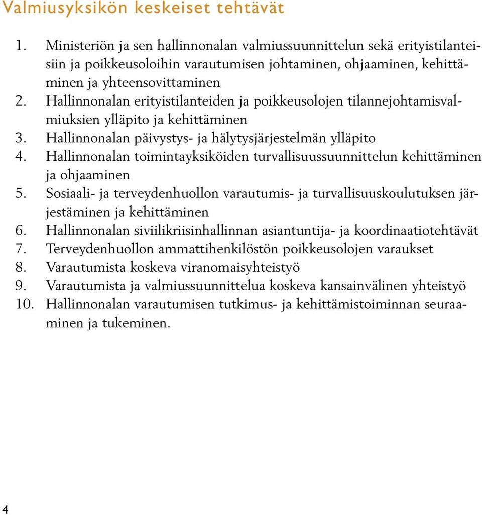 erityistilanteiden ja poikkeusolojen tilannejohtamisvalmiuksien ylläpito ja kehittäminen Hallinnonalan päivystys- ja hälytysjärjestelmän ylläpito Hallinnonalan toimintayksiköiden