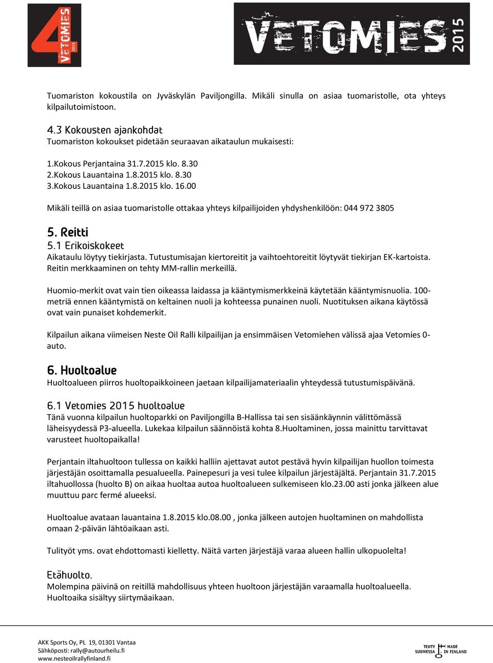 00 Mikäli teillä on asiaa tuomaristolle ottakaa yhteys kilpailijoiden yhdyshenkilöön: 044 972 3805 5. Reitti 5.1 Erikoiskokeet Aikataulu löytyy tiekirjasta.