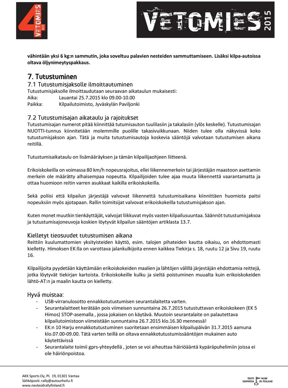 2 Tutustumisajan aikataulu ja rajoitukset Tutustumisajan numerot pitää kiinnittää tutumisauton tuulilasiin ja takalasiin (ylös keskelle).