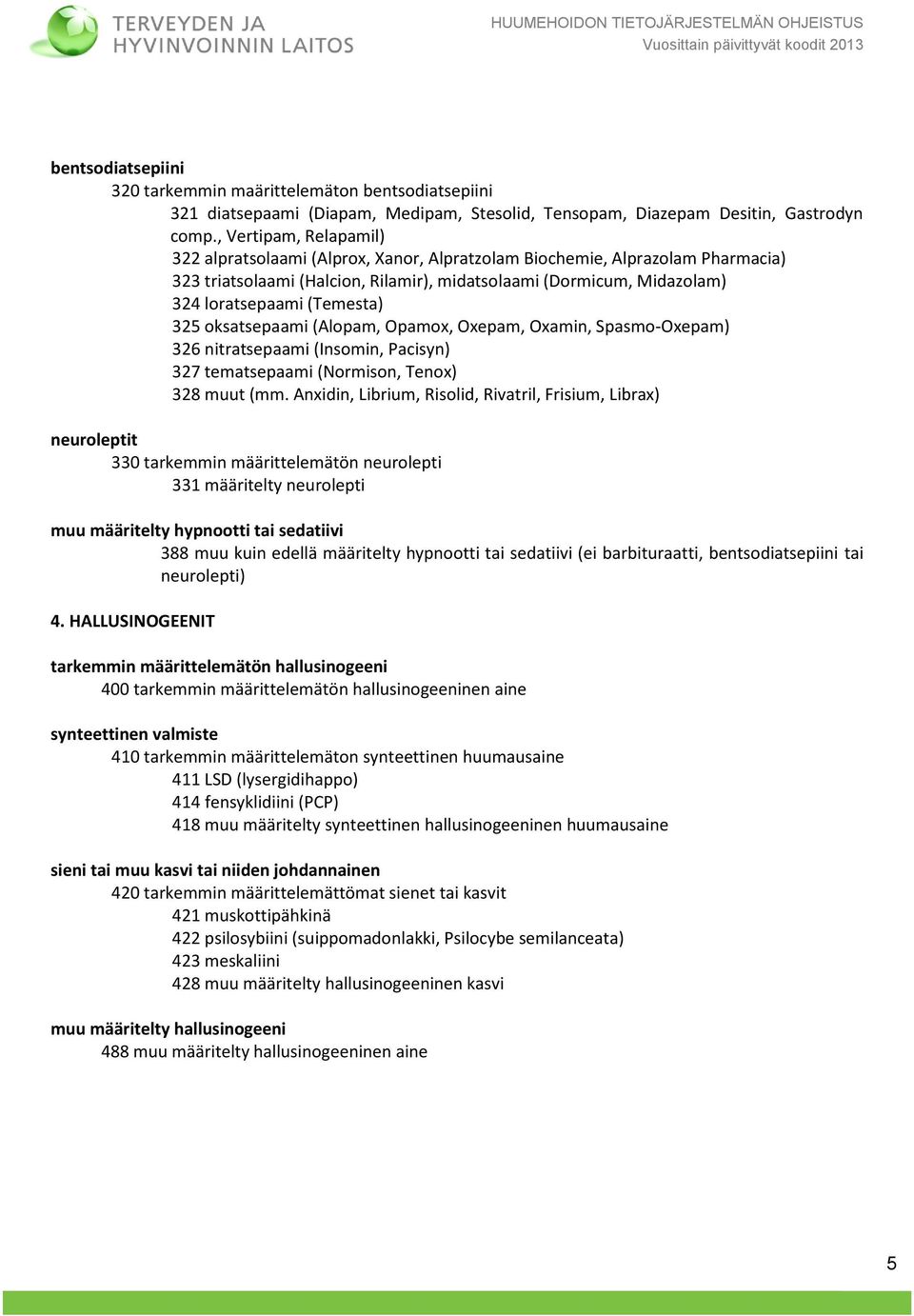 (Temesta) 325 oksatsepaami (Alopam, Opamox, Oxepam, Oxamin, Spasmo-Oxepam) 326 nitratsepaami (Insomin, Pacisyn) 327 tematsepaami (Normison, Tenox) 328 muut (mm.