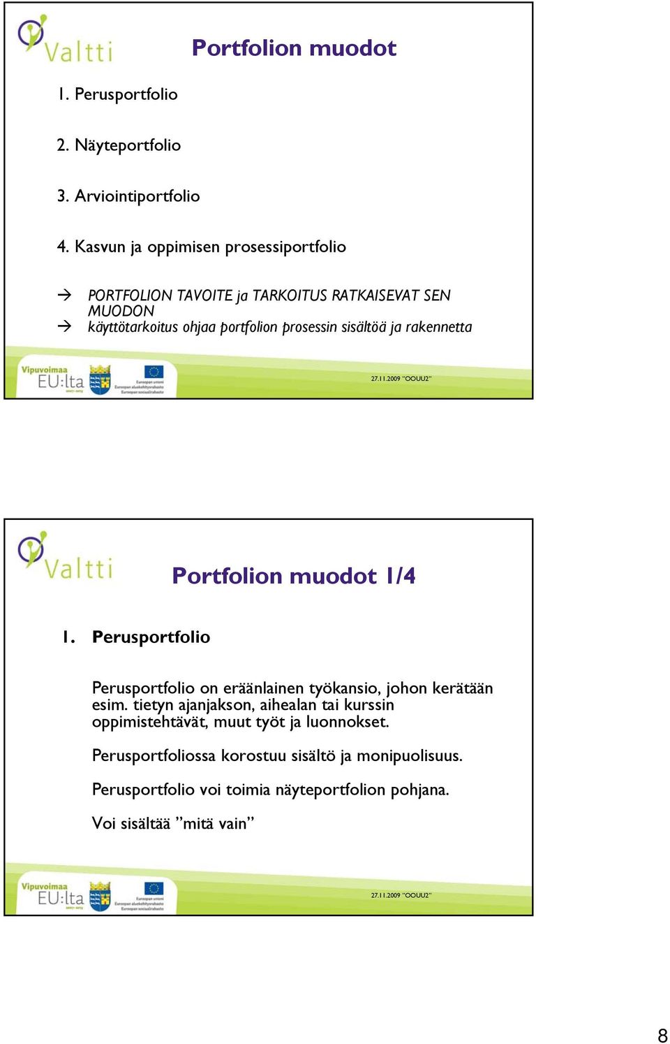 sisältöä ja rakennetta Portfolion muodot 1/4 1. Perusportfolio Perusportfolio on eräänlainen työkansio, johon kerätään esim.