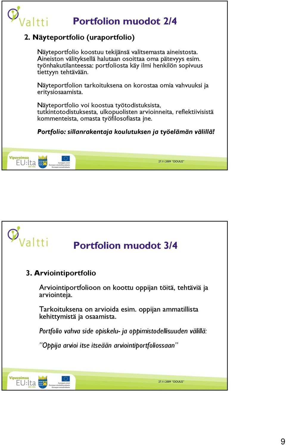 Näyteportfolio voi koostua työtodistuksista, tutkintotodistuksesta, ulkopuolisten arvioinneita, reflektiivisistä kommenteista, omasta työfilosofiasta jne.