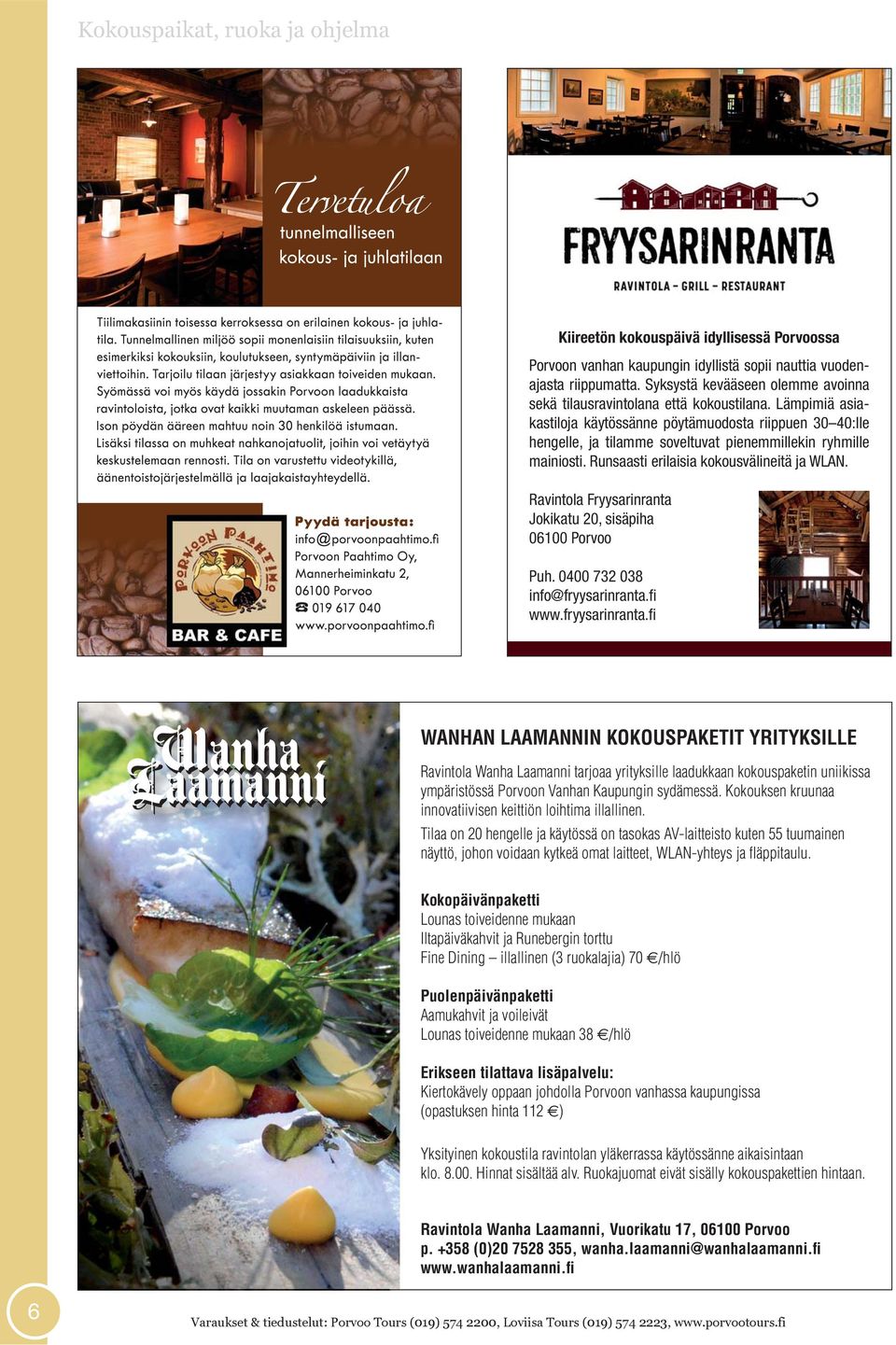 Ravintola Fryysarinranta Jokikatu 20, sisäpiha 06100 Porvoo Puh. 0400 732 038 info@fryysarinranta.