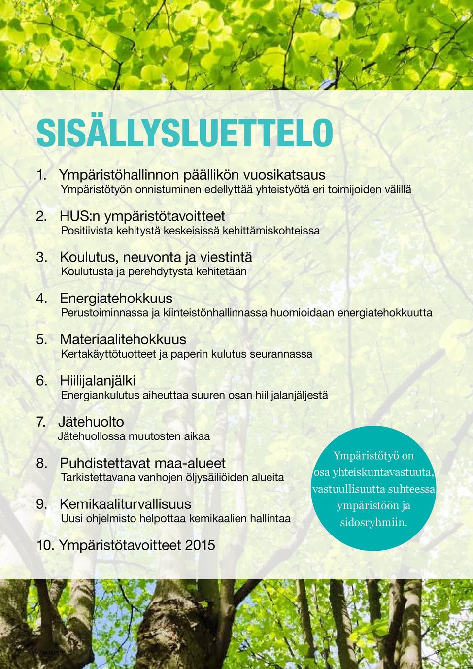 Energiatehokkuus Perustoiminnassa ja kiinteistönhallinnassa huomioidaan energiatehokkuutta 5. Materiaalitehokkuus Kertakäyttötuotteet ja paperin kulutus seurannassa 6.