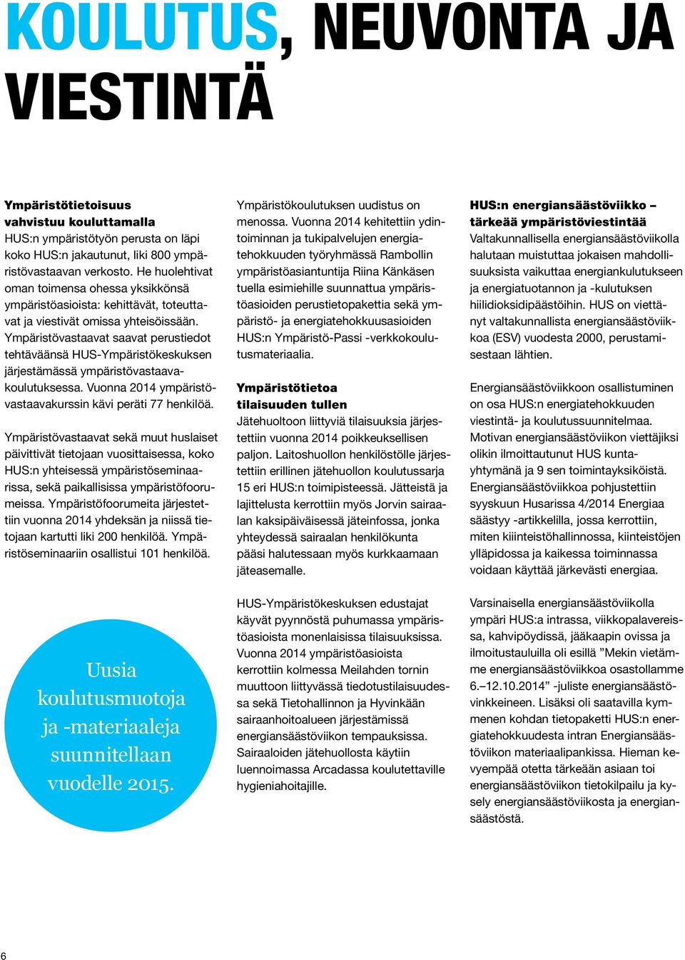Ympäristövastaavat saavat perustiedot tehtäväänsä HUS-Ympäristökeskuksen järjestämässä ympäristövastaavakoulutuksessa. Vuonna 2014 ympäristövastaavakurssin kävi peräti 77 henkilöä.