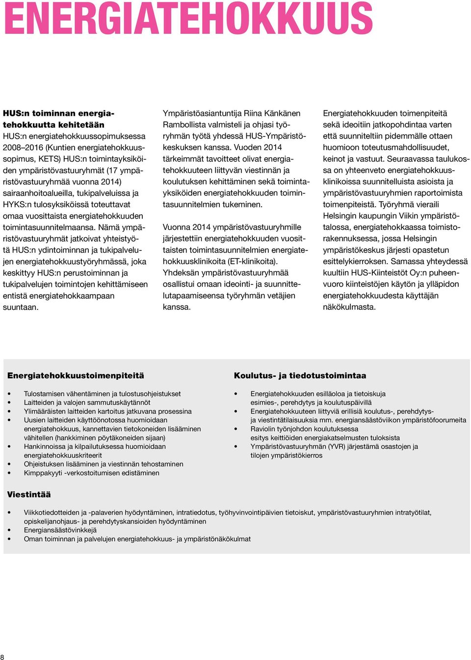 Nämä ympäristövastuuryhmät jatkoivat yhteistyötä HUS:n ydintoiminnan ja tukipalvelujen energiatehokkuustyöryhmässä, joka keskittyy HUS:n perustoiminnan ja tukipalvelujen toimintojen kehittämiseen
